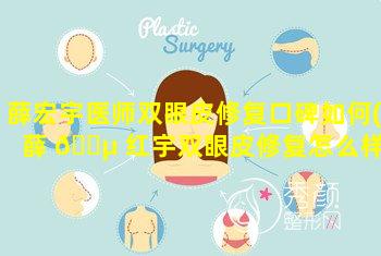 薛宏宇医师双眼皮修复口碑如何(薛 🌵 红宇双眼皮修复怎么样)